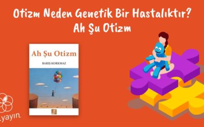 Neden Otizm Genetik Bir Hastalıktır? Ah Şu Otizm